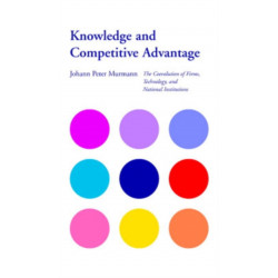 Knowledge and Competitive Advantage: The Coevolution of Firms, Technology, and National Institutions
