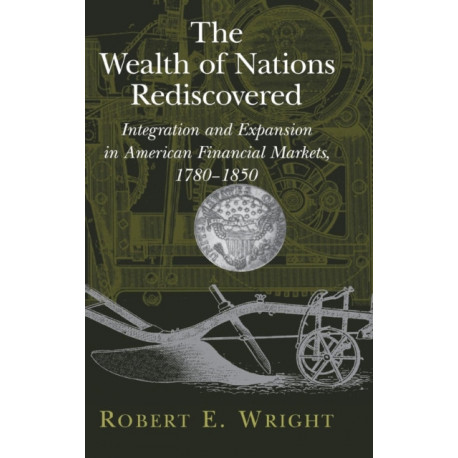 The Wealth of Nations Rediscovered: Integration and Expansion in American Financial Markets, 1780–1850
