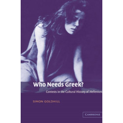 Who Needs Greek?: Contests in the Cultural History of Hellenism
