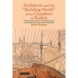 Architects and the 'Building World' from Chambers to Ruskin: Constructing Authority
