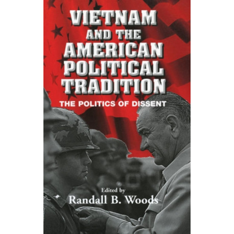 Vietnam and the American Political Tradition: The Politics of Dissent
