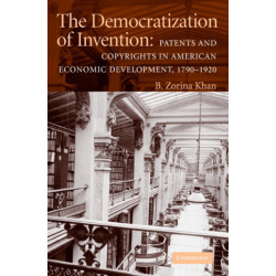 The Democratization of Invention: Patents and Copyrights in American Economic Development, 1790–1920