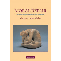 Moral Repair: Reconstructing Moral Relations after Wrongdoing