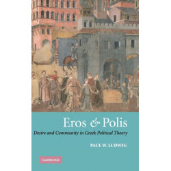 Eros and Polis: Desire and Community in Greek Political Theory