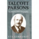 Talcott Parsons: An Intellectual Biography
