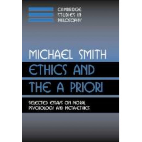 Ethics and the A Priori: Selected Essays on Moral Psychology and Meta-Ethics