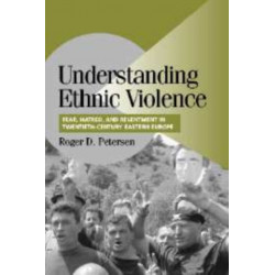 Understanding Ethnic Violence: Fear, Hatred, and Resentment in Twentieth-Century Eastern Europe