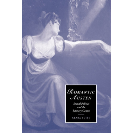 Romantic Austen: Sexual Politics and the Literary Canon