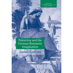 Palestrina and the German Romantic Imagination: Interpreting Historicism in Nineteenth-Century Music