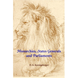 Monarchies, States Generals and Parliaments: The Netherlands in the Fifteenth and Sixteenth Centuries