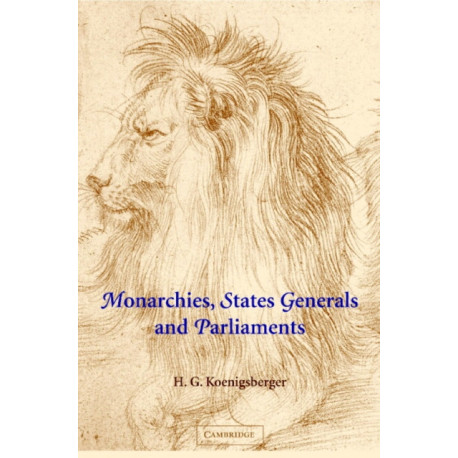 Monarchies, States Generals and Parliaments: The Netherlands in the Fifteenth and Sixteenth Centuries