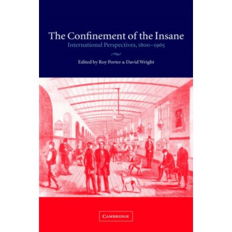 The Confinement of the Insane: International Perspectives, 1800–1965