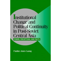 Institutional Change and Political Continuity in Post-Soviet Central Asia: Power, Perceptions, and Pacts