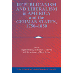 Republicanism and Liberalism in America and the German States, 1750–1850