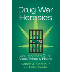 Drug War Heresies: Learning from Other Vices, Times, and Places