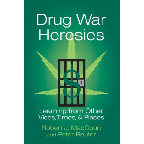 Drug War Heresies: Learning from Other Vices, Times, and Places