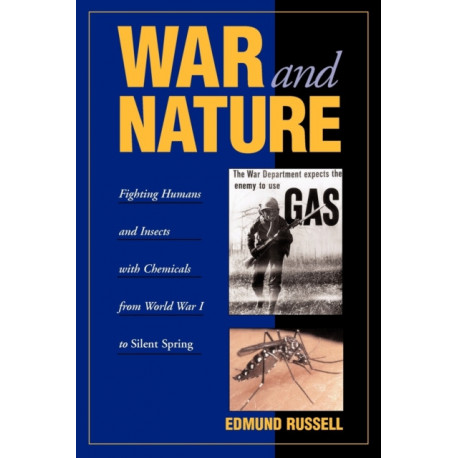 War and Nature: Fighting Humans and Insects with Chemicals from World War I to Silent Spring