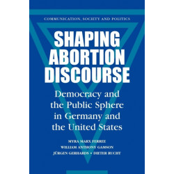 Shaping Abortion Discourse: Democracy and the Public Sphere in Germany and the United States