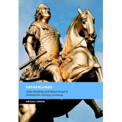 Fatherlands: State-Building and Nationhood in Nineteenth-Century Germany