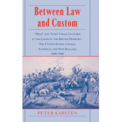 Between Law and Custom: 'High' and 'Low' Legal Cultures in the Lands of the British Diaspora - The United States, Canada, Australia, and New Zealand, 1600–1900