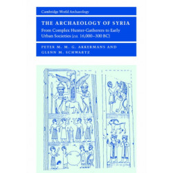 The Archaeology of Syria: From Complex Hunter-Gatherers to Early Urban Societies (c.16,000–300 BC)
