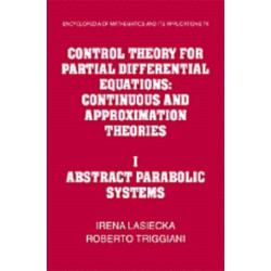 Control Theory for Partial Differential Equations: Volume 1, Abstract Parabolic Systems: Continuous and Approximation Theories