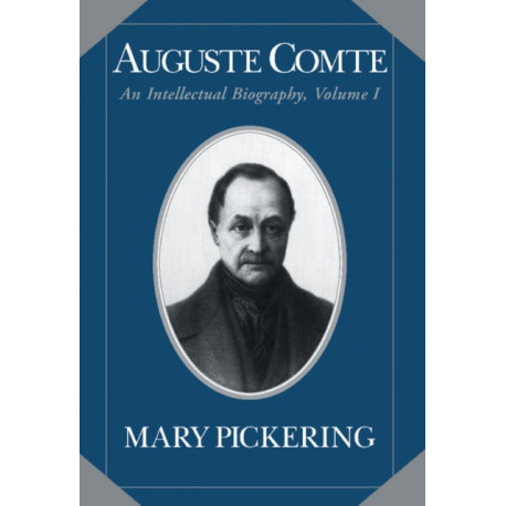 Auguste Comte: Volume 1: An Intellectual Biography