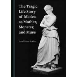 The Tragic Life Story of Medea as Mother, Monster, and Muse