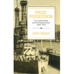 Prize Possession: The United States Government and the Panama Canal 1903–1979
