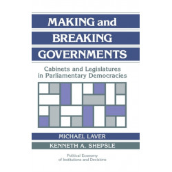 Making and Breaking Governments: Cabinets and Legislatures in Parliamentary Democracies