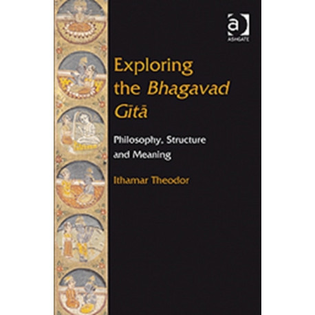 Exploring the Bhagavad Gita: Philosophy, Structure and Meaning