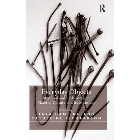 Everyday Objects: Medieval and Early Modern Material Culture and its Meanings