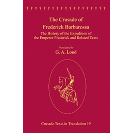 The Crusade of Frederick Barbarossa: The History of the Expedition of the Emperor Frederick and Related Texts