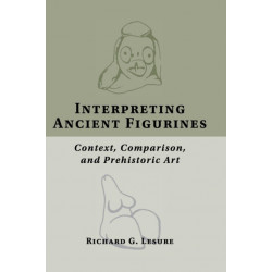 Interpreting Ancient Figurines: Context, Comparison, and Prehistoric Art