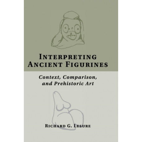 Interpreting Ancient Figurines: Context, Comparison, and Prehistoric Art