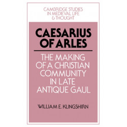 Caesarius of Arles: The Making of a Christian Community in Late Antique Gaul