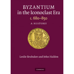 Byzantium in the Iconoclast Era, c. 680–850: A History