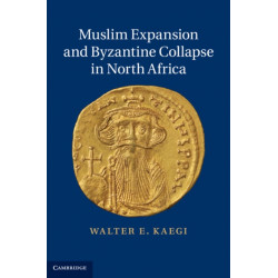 Muslim Expansion and Byzantine Collapse in North Africa