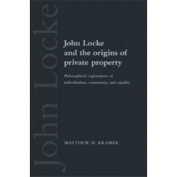 John Locke and the Origins of Private Property: Philosophical Explorations of Individualism, Community, and Equality