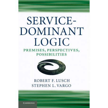 Service-Dominant Logic: Premises, Perspectives, Possibilities