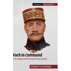 Foch in Command: The Forging of a First World War General