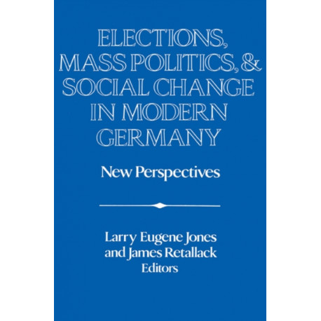 Elections, Mass Politics and Social Change in Modern Germany: New Perspectives