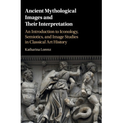 Ancient Mythological Images and their Interpretation: An Introduction to Iconology, Semiotics and Image Studies in Classical Art History