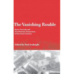 The Vanishing Rouble: Barter Networks and Non-Monetary Transactions in Post-Soviet Societies
