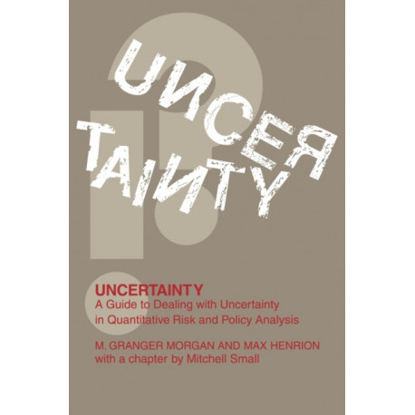 Uncertainty: A Guide to Dealing with Uncertainty in Quantitative Risk and Policy Analysis