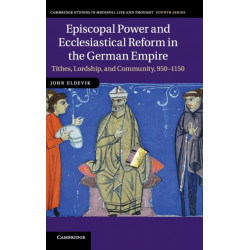 Episcopal Power and Ecclesiastical Reform in the German Empire: Tithes, Lordship, and Community, 950–1150