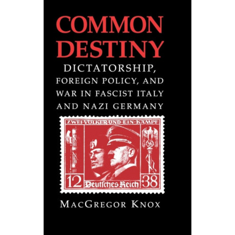 Common Destiny: Dictatorship, Foreign Policy, and War in Fascist Italy and Nazi Germany