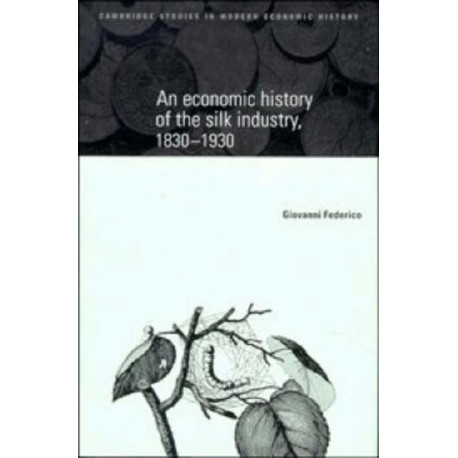 An Economic History of the Silk Industry, 1830–1930