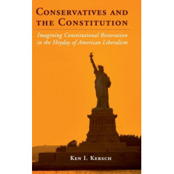 Conservatives and the Constitution: Imagining Constitutional Restoration in the Heyday of American Liberalism