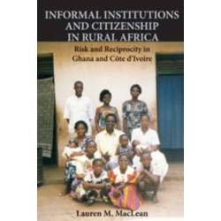 Informal Institutions and Citizenship in Rural Africa: Risk and Reciprocity in Ghana and Cote d'Ivoire